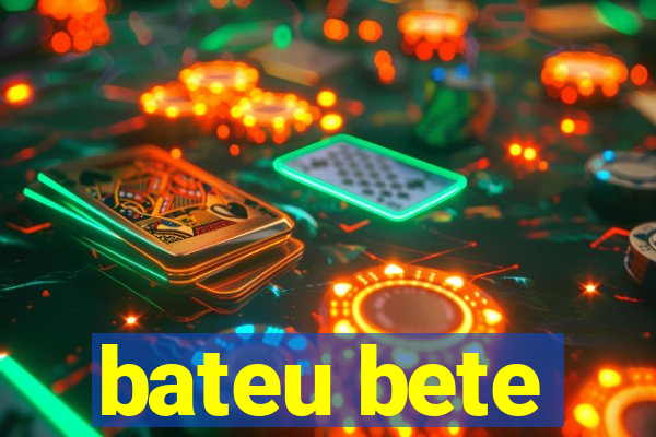 bateu bete